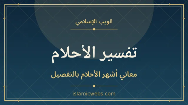 تفسير الأحلام: معاني أشهر 20 حلماً بالتفصيل (الدليل الشامل 2026)