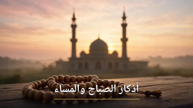 أذكار الصباح والمساء كاملة مكتوبة (دليلك اليومي لحصن لا يُخترق)