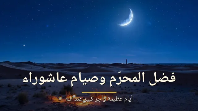 فضل شهر الله المحرّم وصيام عاشوراء: أيام عظيمة وأجر كبير