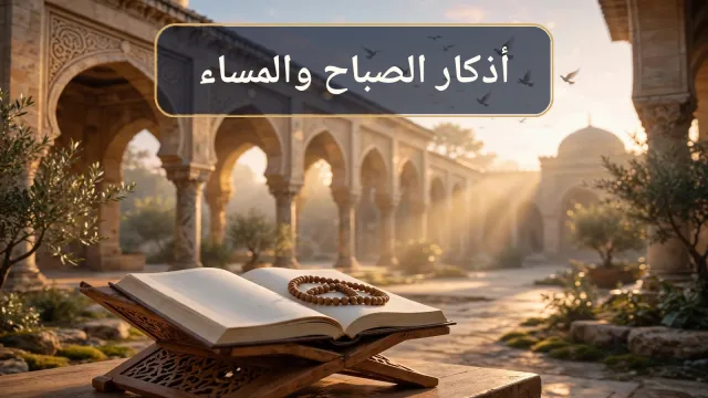 أذكار الصباح والمساء كاملة — احفظ يومك بالذكر والطمأنينة