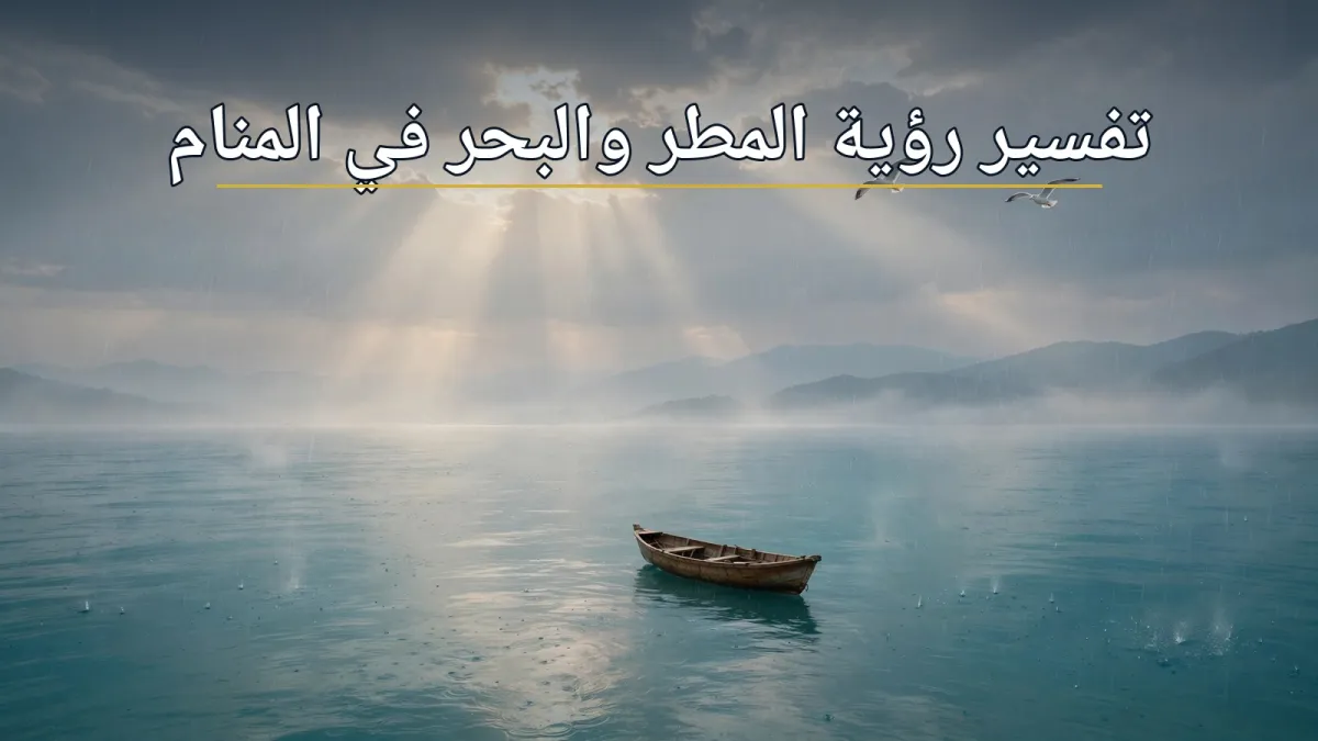 تفسير رؤية المطر والبحر في المنام: دليلك الكامل لأشهر الحالات والمعاني