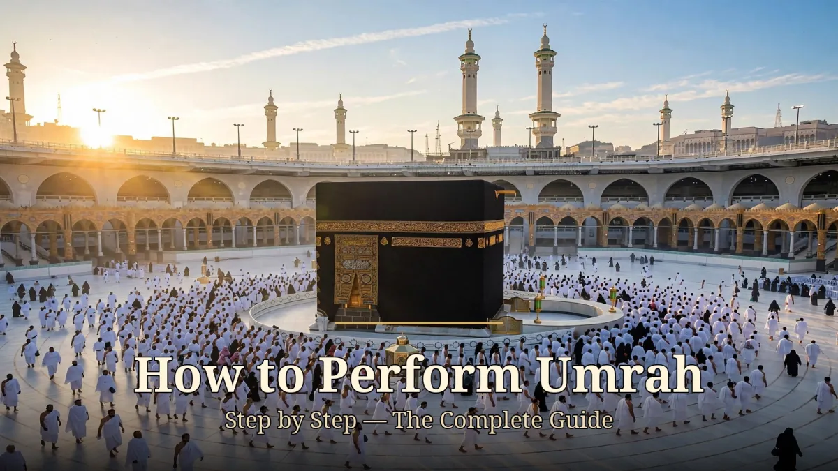 How to Perform Umrah Step by Step: The Complete Guide for First-Time Pilgrims