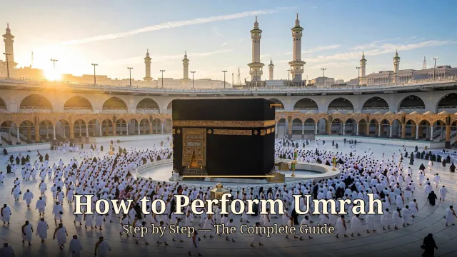 How to Perform Umrah Step by Step: The Complete Guide for First-Time Pilgrims
