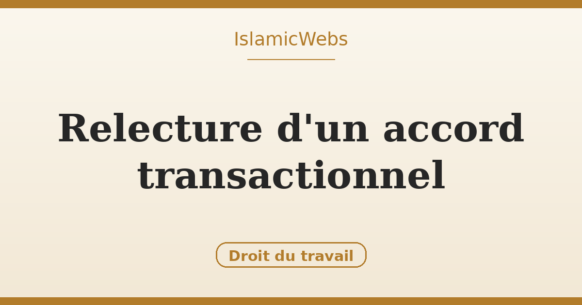 Relecture d'un accord transactionnel : ce qu'il faut vérifier avant de signer