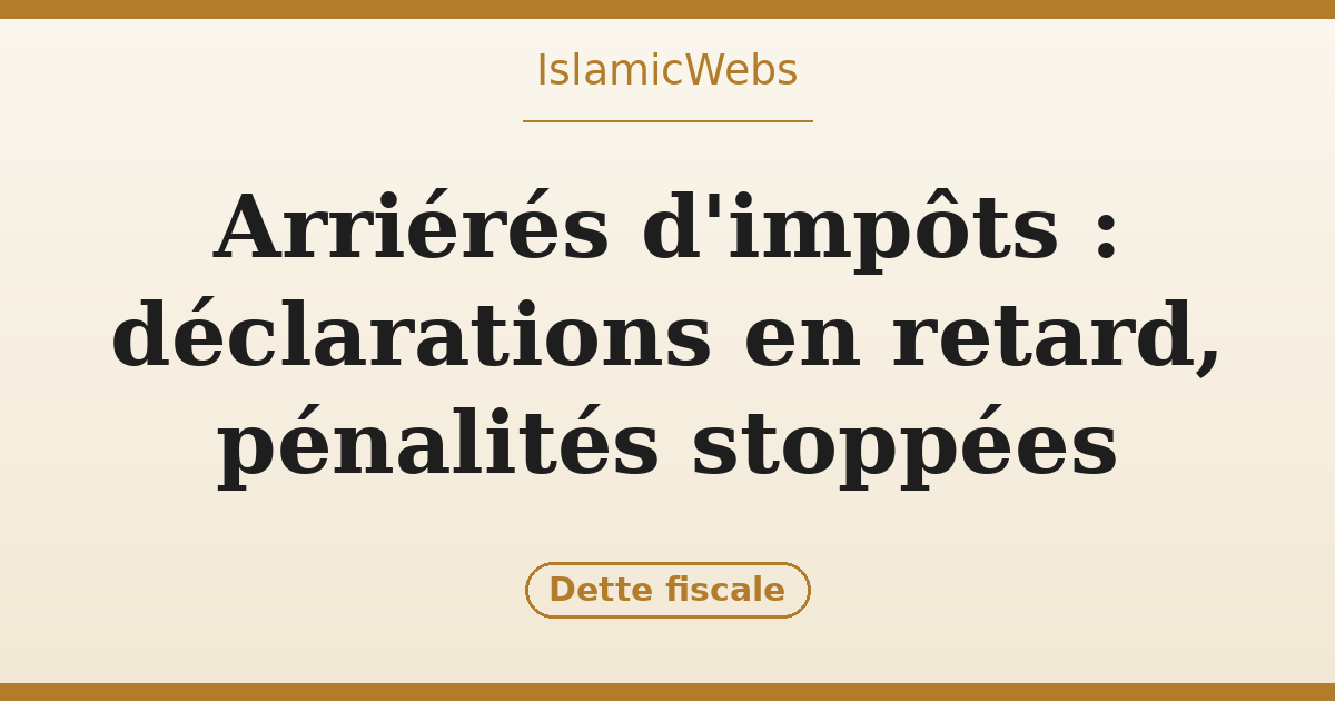 Arriérés d'impôts : comment déposer vos déclarations en retard, stopper les pénalités et vous remettre en règle
