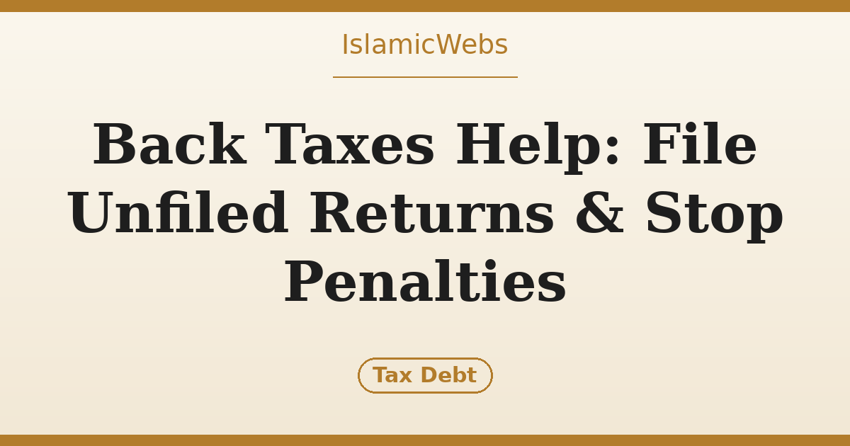 Back Taxes Help: How to File Unfiled Returns, Stop Penalties, and Get Right with the IRS