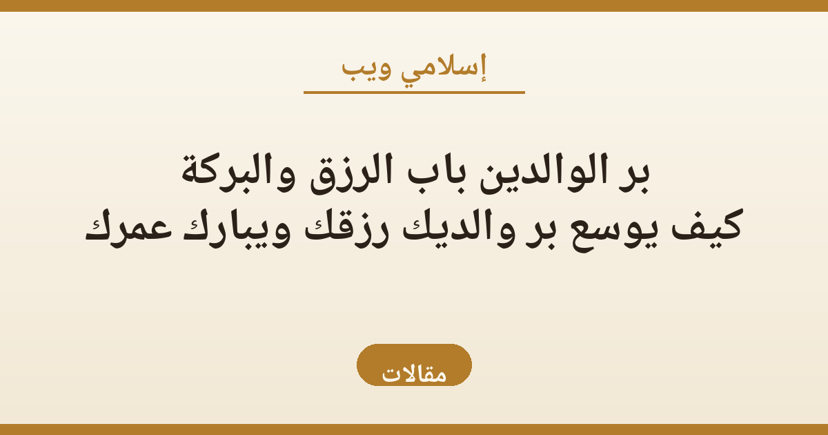 بر الوالدين باب الرزق والبركة: كيف يوسع بر والديك رزقك ويبارك عمرك