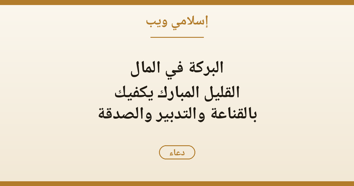البركة في المال: القليل المبارك يكفيك بالقناعة والتدبير والصدقة