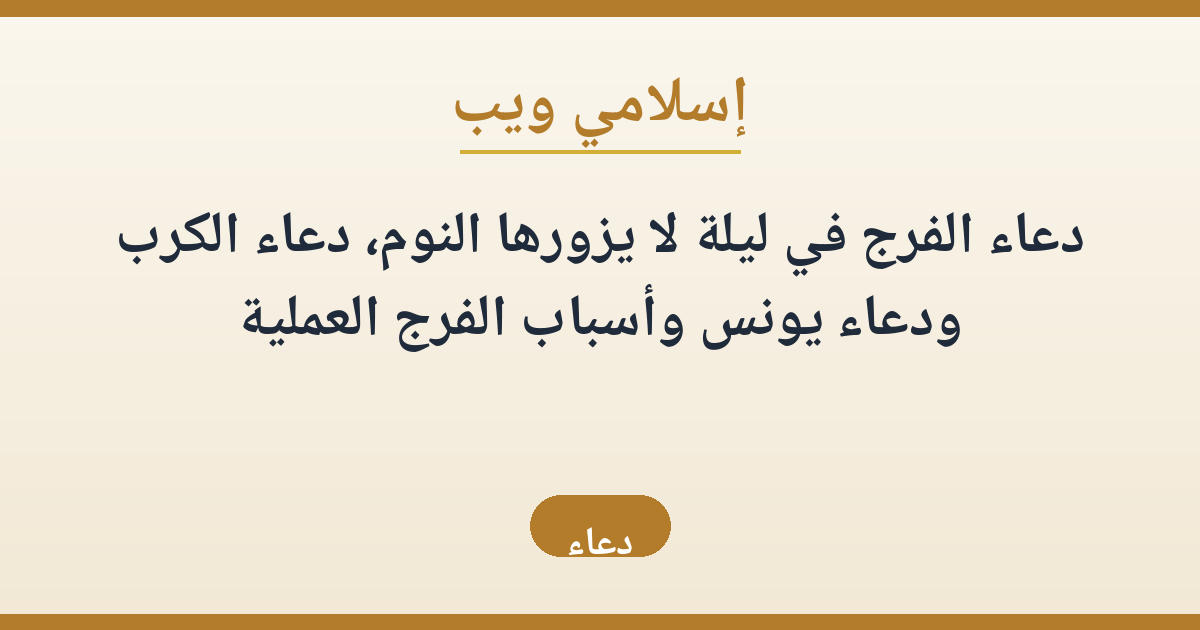 دعاء الفرج في ليلة لا يزورها النوم: دعاء الكرب ودعاء يونس وأسباب الفرج العملية