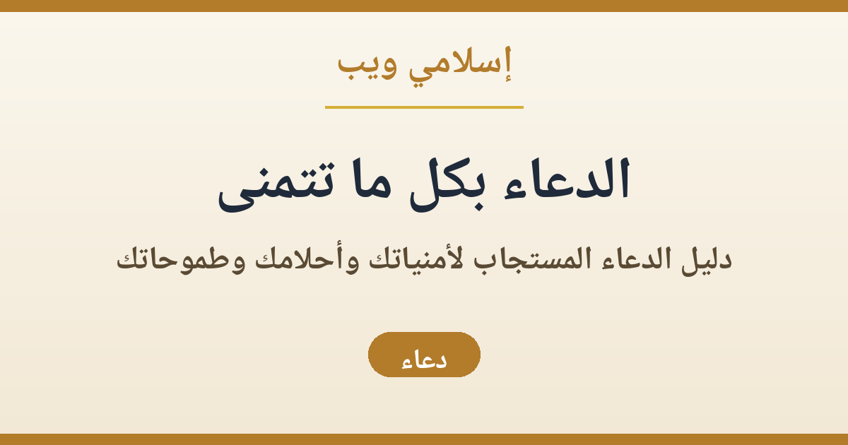 الدعاء بكل ما تتمنى: دليل الدعاء المستجاب لأمنياتك وأحلامك وطموحاتك