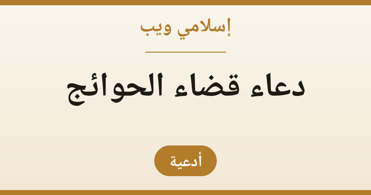 دعاء قضاء الحوائج مكتوب: فضله وآدابه وأوقات الاستجابة — فيديو