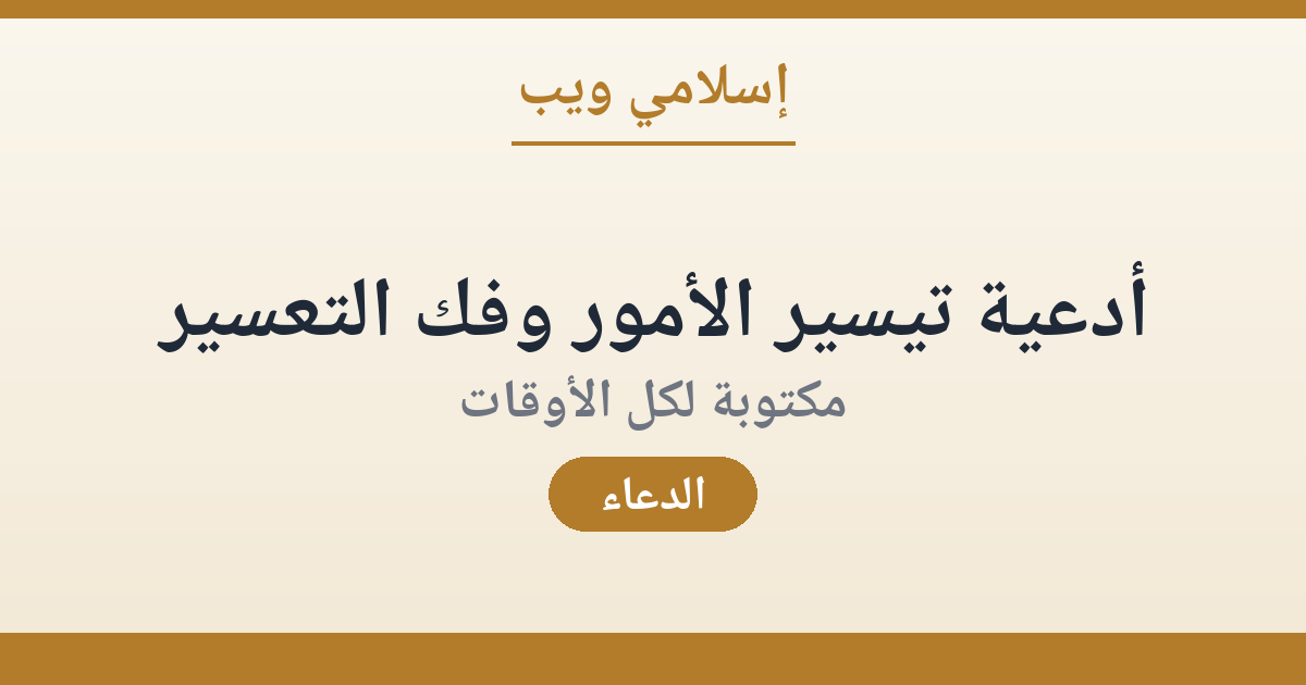 أدعية تيسير الأمور وفك التعسير: أدعية مأثورة لكل الأوقات