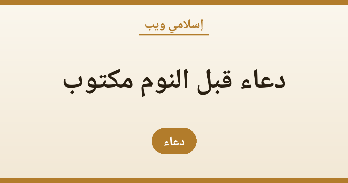 دعاء قبل النوم مكتوب: أدعية كل ليلة من السنة وفضائلها
