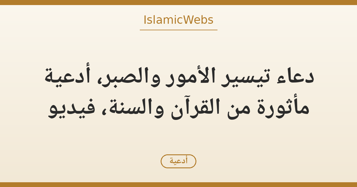 دعاء تيسير الأمور والصبر: أدعية مأثورة من القرآن والسنة (فيديو)
