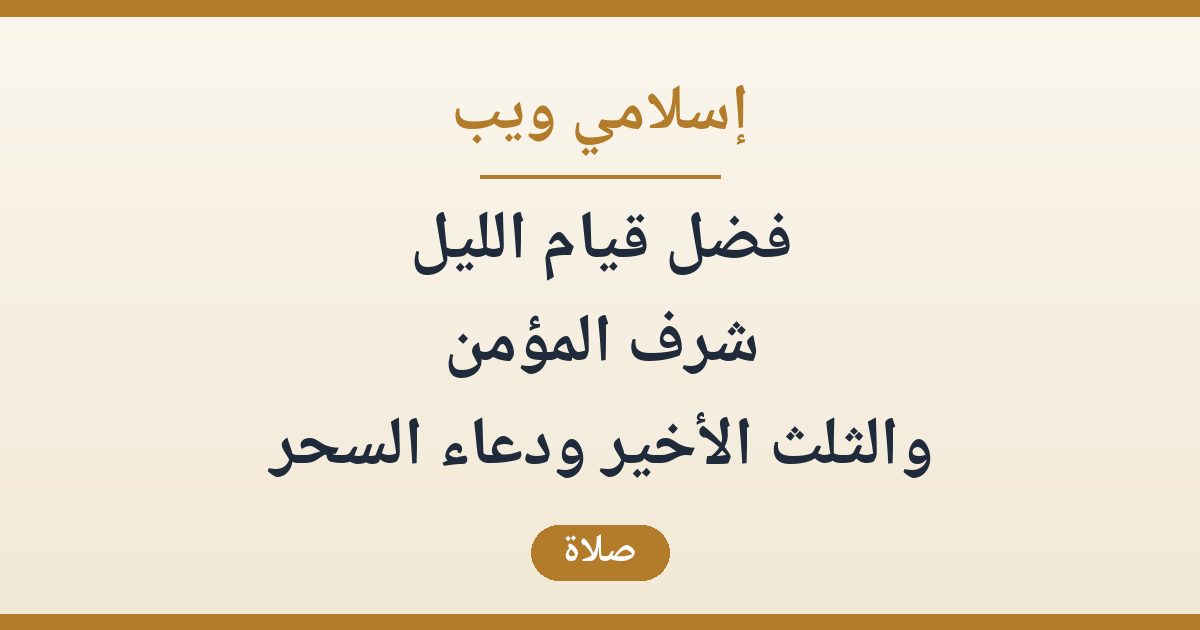فضل قيام الليل: شرف المؤمن والثلث الأخير ودعاء السحر المستجاب