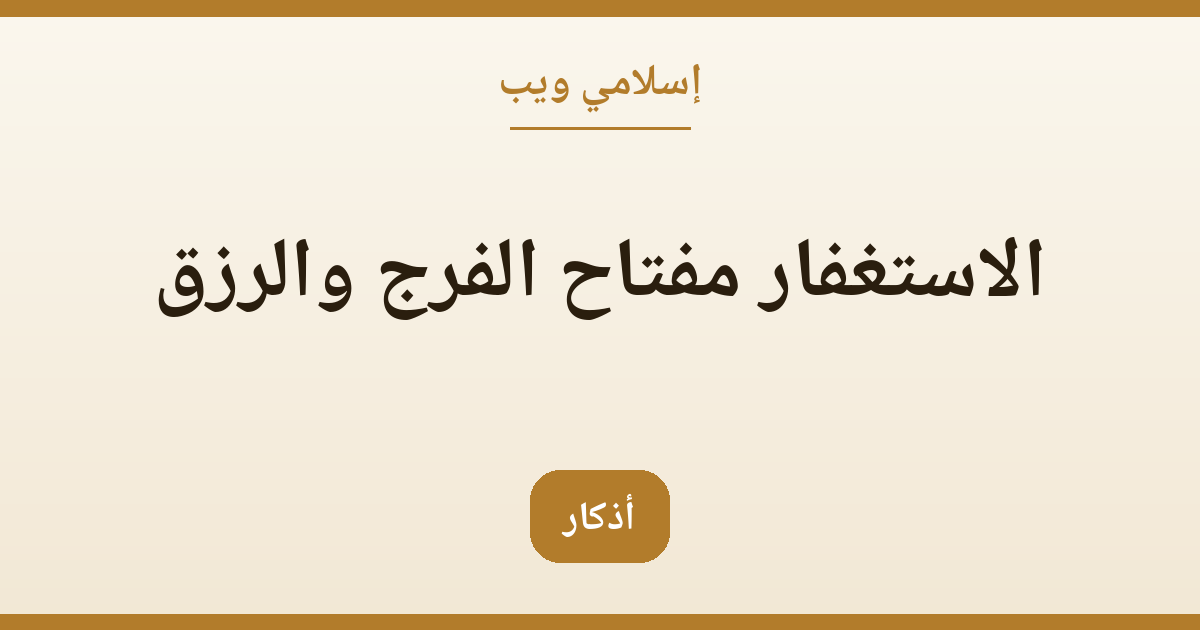 الاستغفار مفتاح الفرج والرزق: كيف يفتح الاستغفار أبواب الرزق بإذن الله