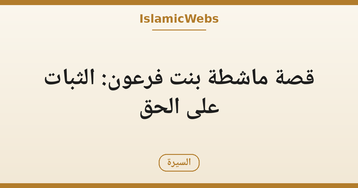 قصة ماشطة بنت فرعون: الثبات على الحق