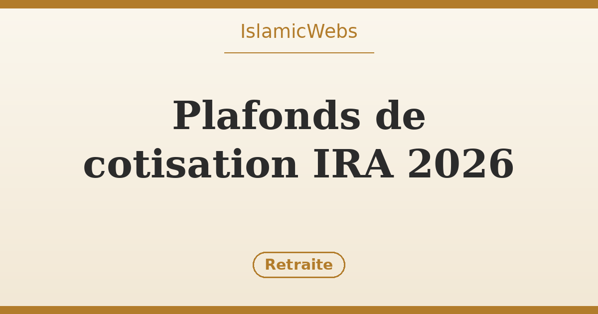 Plafonds de cotisation IRA 2026 : combien épargner, règles de rattrapage et échéances