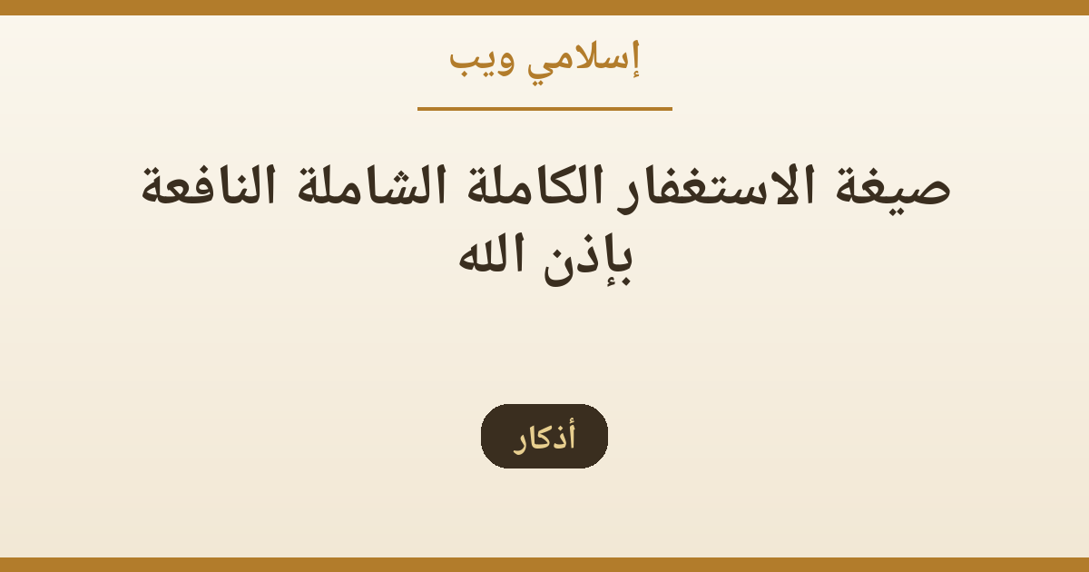 صيغة الاستغفار الكاملة الشاملة النافعة بإذن الله