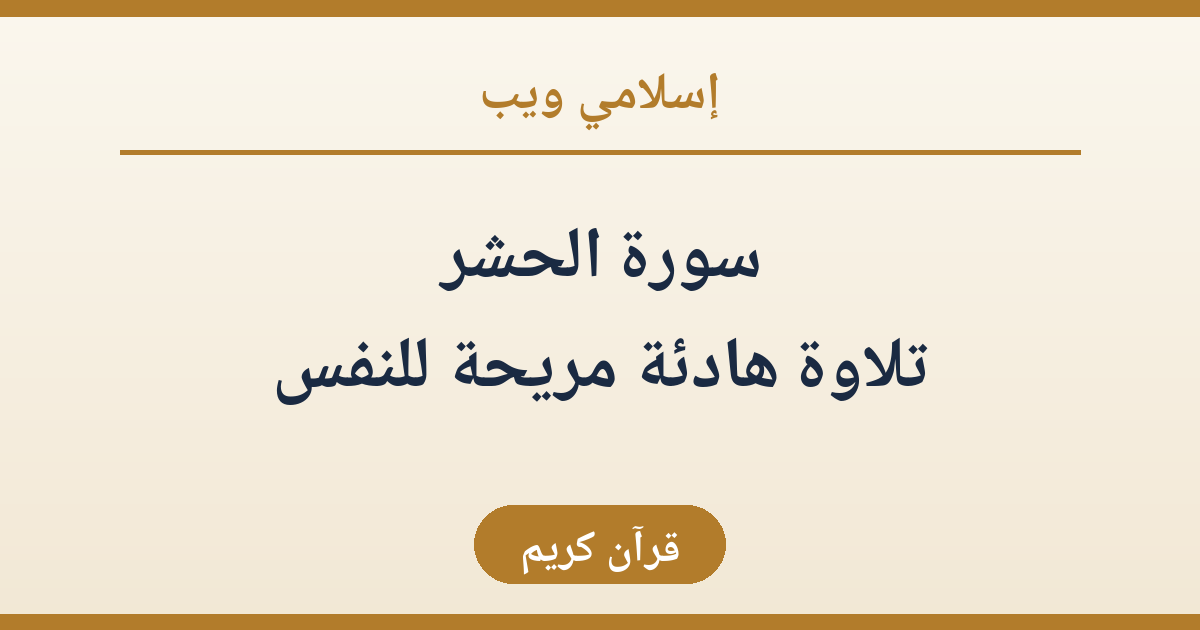 سورة الحشر: تلاوة هادئة مريحة للنفس ومعانٍ تُطمئن القلب