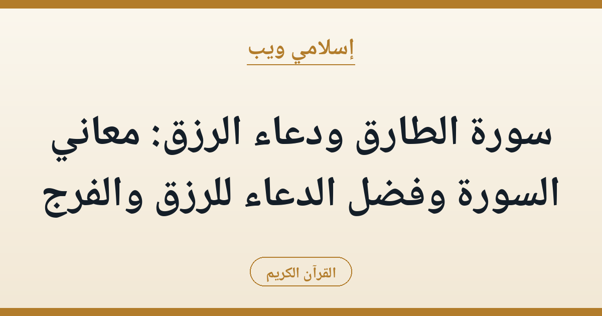سورة الطارق ودعاء الرزق: معاني السورة وفضل الدعاء للرزق والفرج