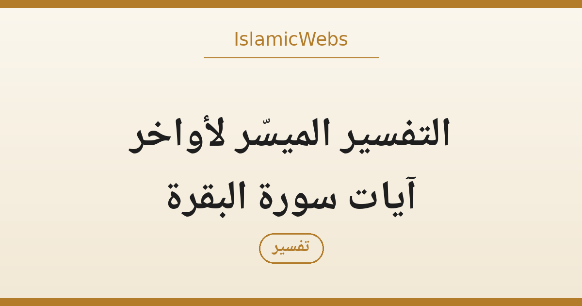 التفسير الميسّر لأواخر آيات سورة البقرة: إيمان ودعاء وطمأنينة — مقال مرافق لفيديو قناة الطريق الصحيح