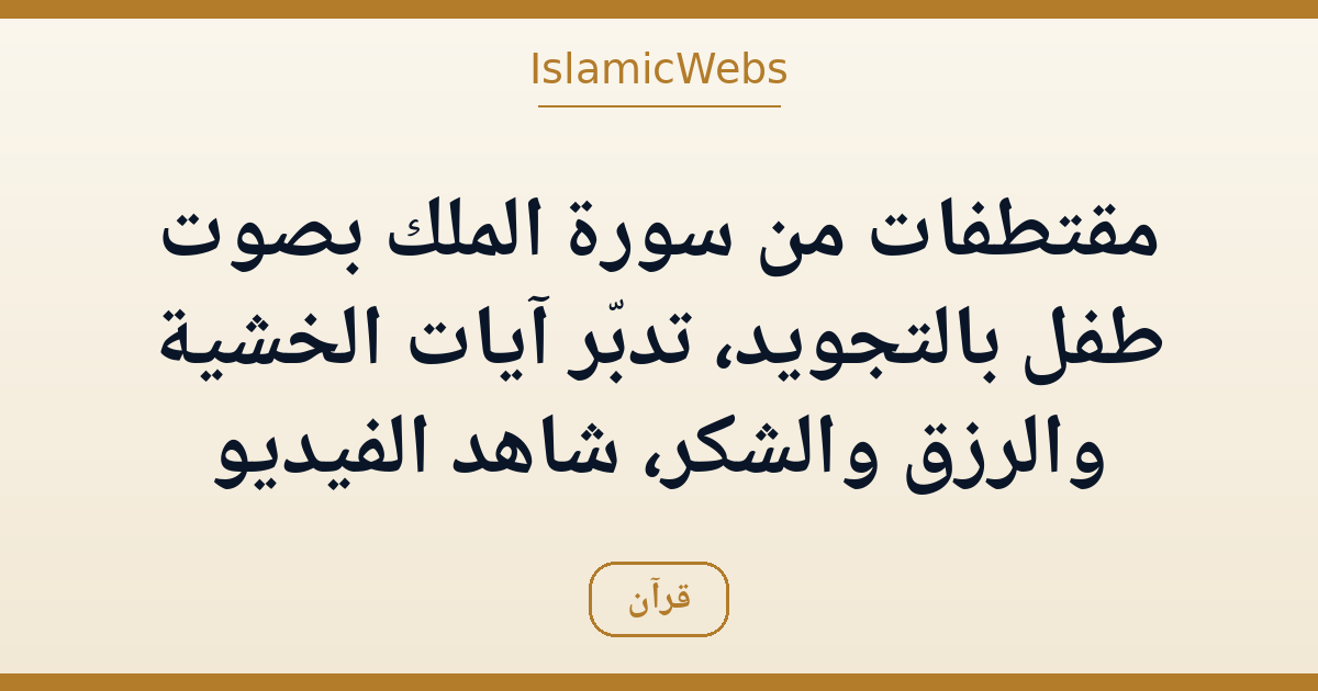 مقتطفات من سورة الملك بصوت طفل بالتجويد: تدبّر آيات الخشية والرزق والشكر — شاهد الفيديو