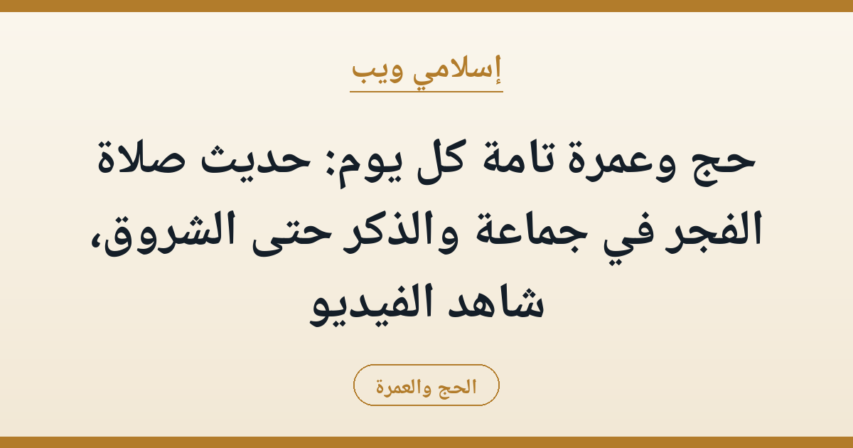 حج وعمرة تامة كل يوم: حديث صلاة الفجر في جماعة والذكر حتى الشروق، شاهد الفيديو