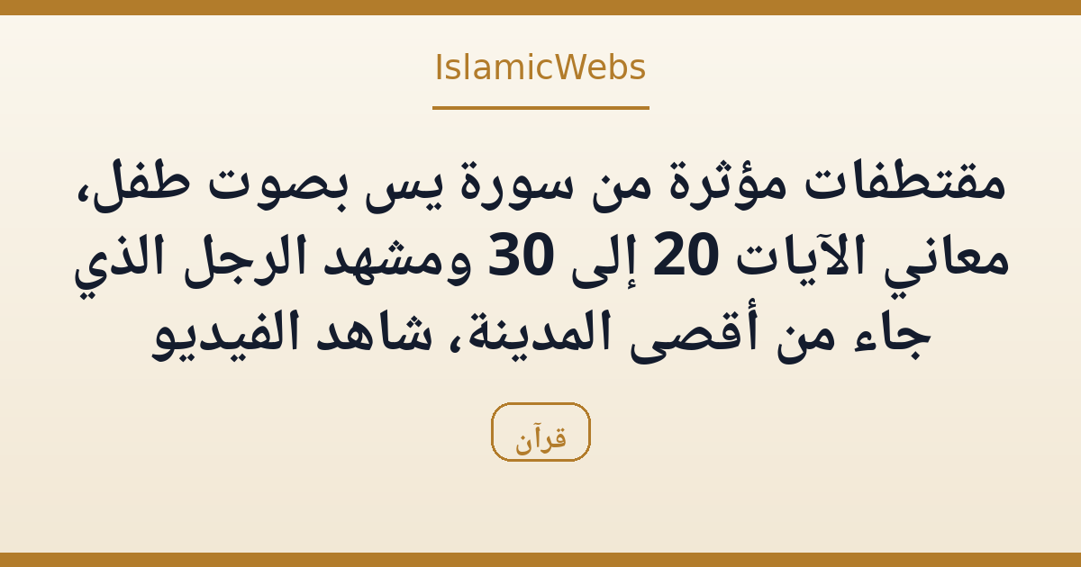 مقتطفات مؤثرة من سورة يس بصوت طفل، معاني الآيات 20 إلى 30 ومشهد الرجل الذي جاء من أقصى المدينة، شاهد الفيديو